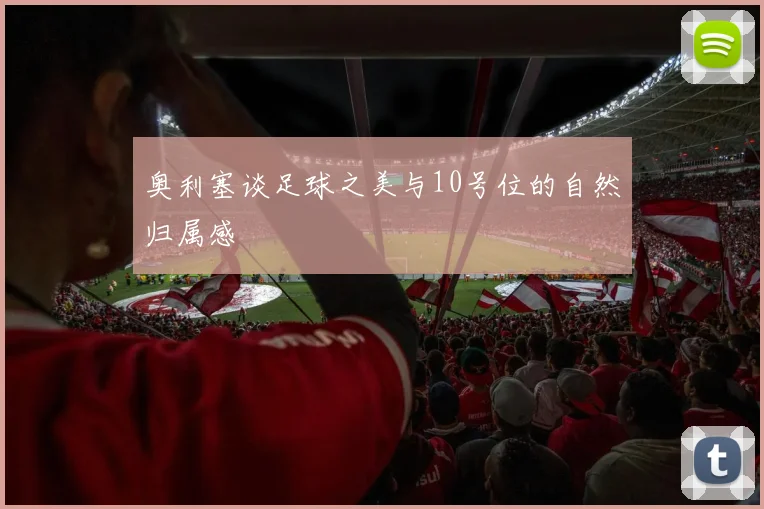 奥利塞谈足球之美与10号位的自然归属感