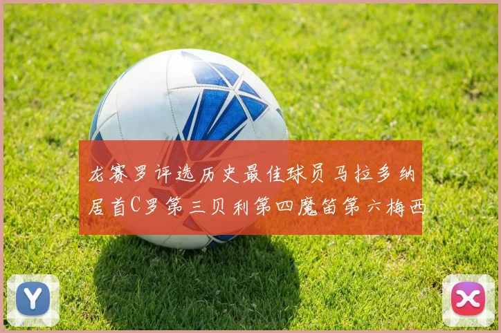 龙赛罗评选历史最佳球员马拉多纳居首C罗第三贝利第四魔笛第六梅西第七